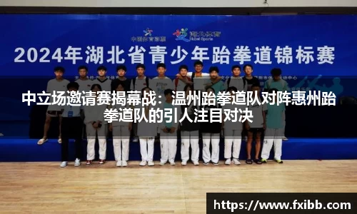 中立场邀请赛揭幕战：温州跆拳道队对阵惠州跆拳道队的引人注目对决
