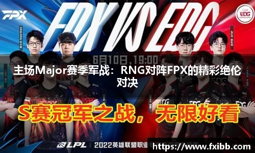 主场Major赛季军战：RNG对阵FPX的精彩绝伦对决